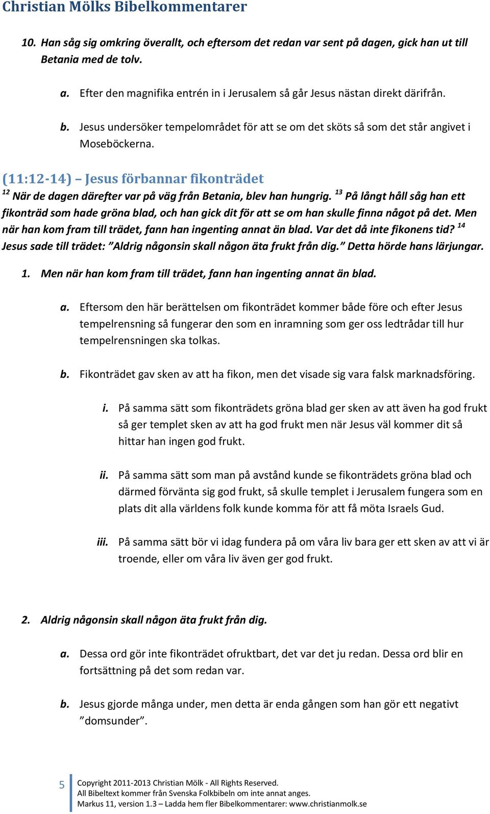 (11:12-14) Jesus förbannar fikonträdet 12 När de dagen därefter var på väg från Betania, blev han hungrig.