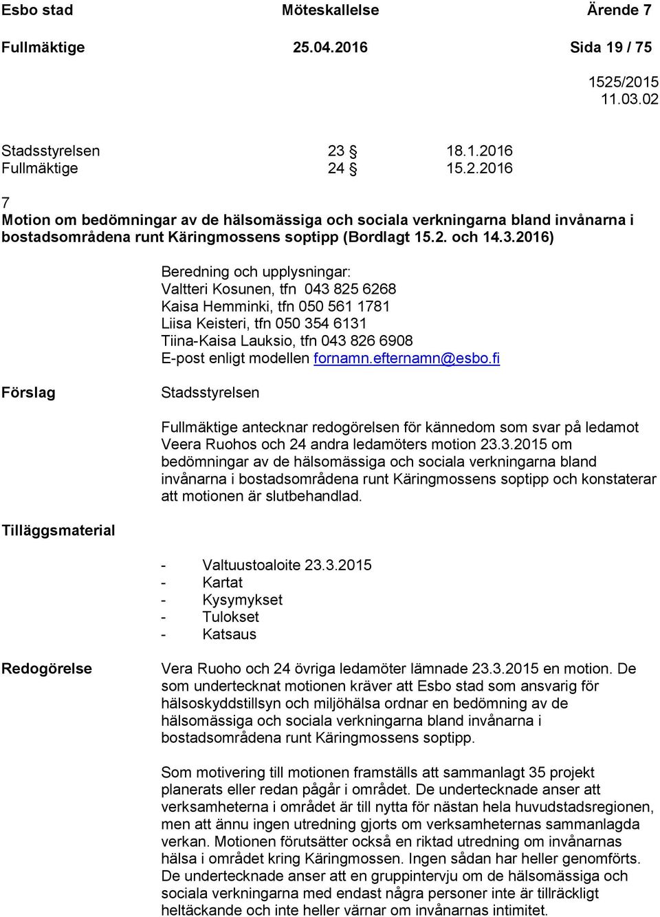 2016) Beredning och upplysningar: Valtteri Kosunen, tfn 043 825 6268 Kaisa Hemminki, tfn 050 561 1781 Liisa Keisteri, tfn 050 354 6131 Tiina-Kaisa Lauksio, tfn 043 826 6908 E-post enligt modellen