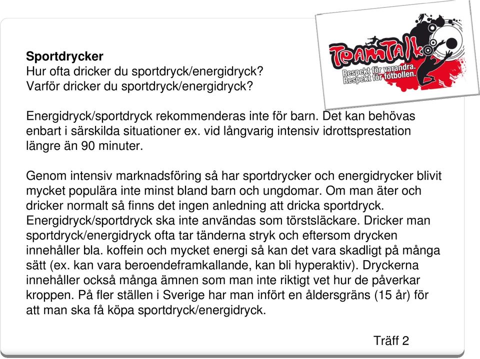 Genom intensiv marknadsföring så har sportdrycker och energidrycker blivit mycket populära inte minst bland barn och ungdomar.