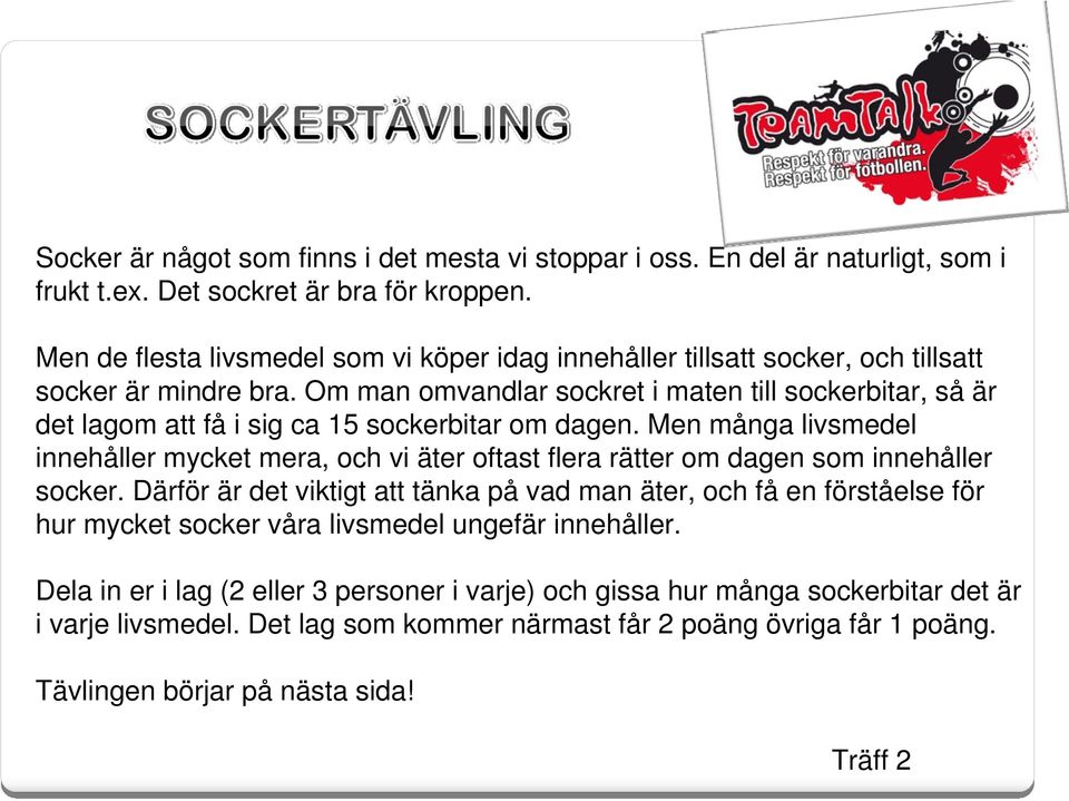 Om man omvandlar sockret i maten till sockerbitar, så är det lagom att få i sig ca 15 sockerbitar om dagen.