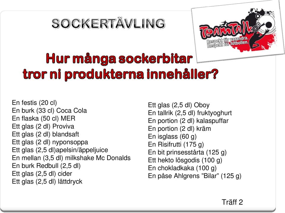 glas (2,5 dl) lättdryck Ett glas (2,5 dl) Oboy En tallrik (2,5 dl) fruktyoghurt En portion (2 dl) kalaspuffar En portion (2 dl) kräm En