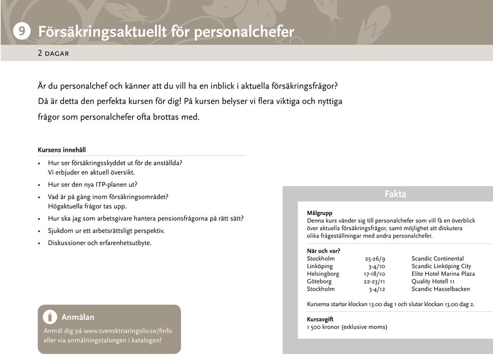 Hur ser den nya ITP-planen ut? Vad är på gång inom försäkringsområdet? Högaktuella frågor tas upp. Hur ska jag som arbetsgivare hantera pensionsfrågorna på rätt sätt?