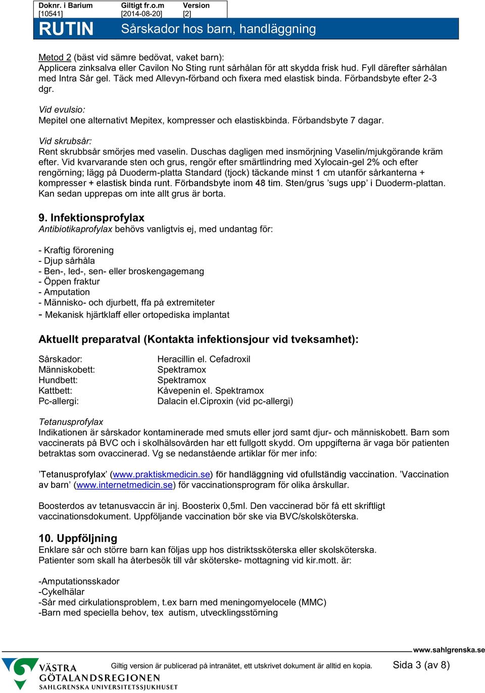 Vid skrubsår: Rent skrubbsår smörjes med vaselin. Duschas dagligen med insmörjning Vaselin/mjukgörande kräm efter.