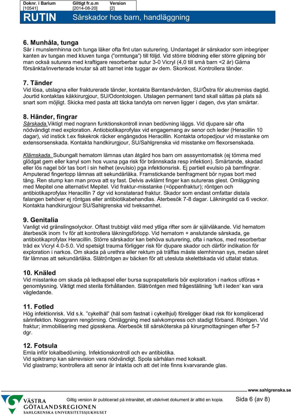 dem. Skonkost. Kontrollera tänder. 7. Tänder Vid lösa, utslagna eller frakturerade tänder, kontakta Barntandvården, SU/Östra för akutremiss dagtid. Jourtid kontaktas käkkirurgjour, SU/Odontologen.