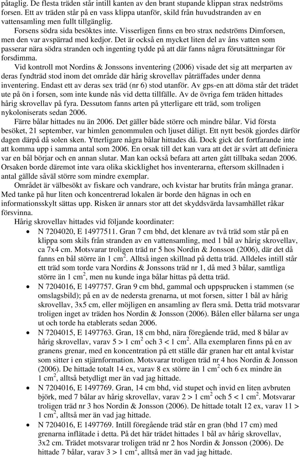 Visserligen finns en bro strax nedströms Dimforsen, men den var avspärrad med kedjor.