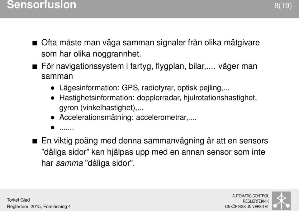 .. Hastighetsinformation: dopplerradar, hjulrotationshastighet, gyron (vinkelhastighet),.