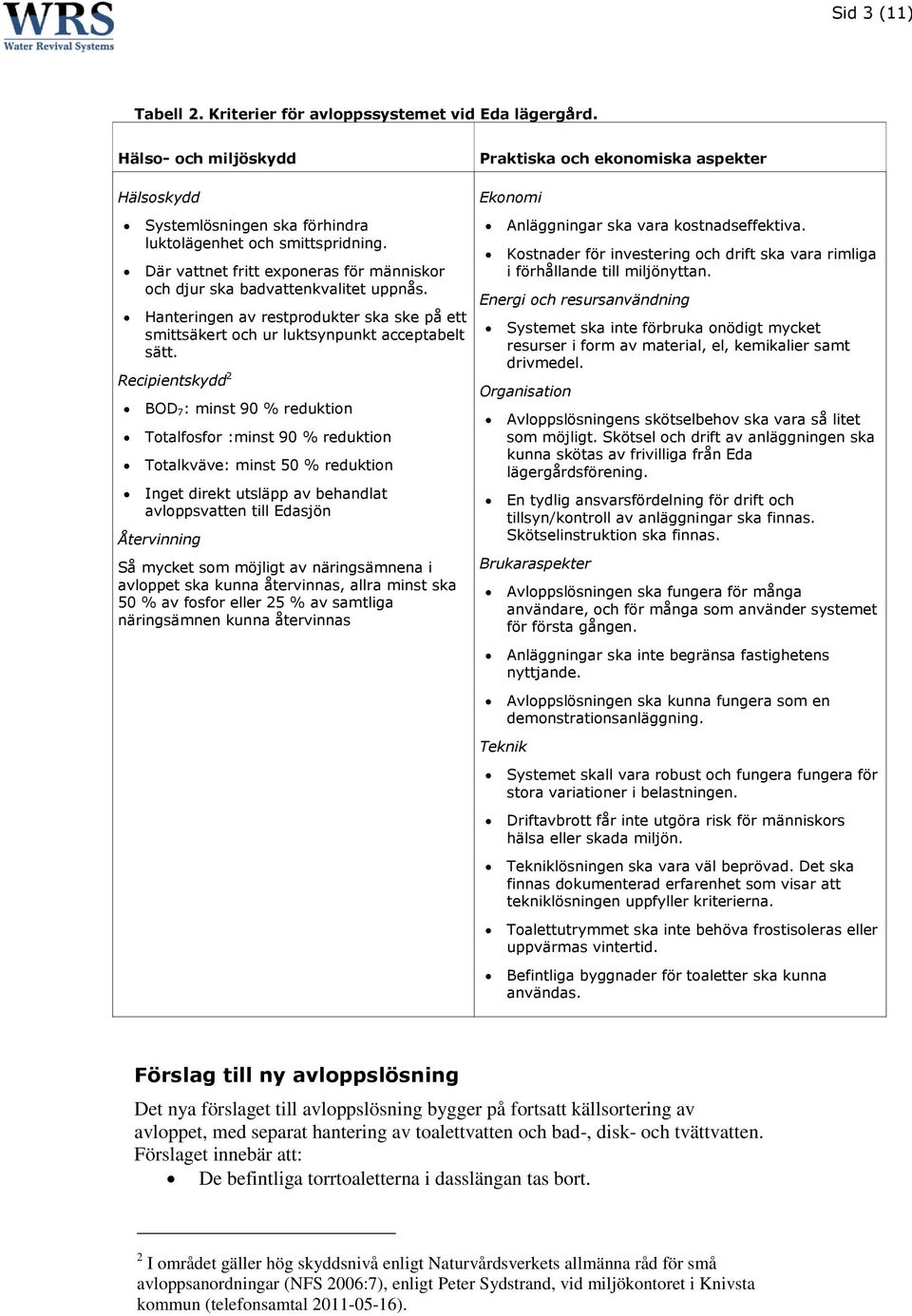 Recipientskydd 2 BOD 7: minst 90 % reduktion Totalfosfor :minst 90 % reduktion Totalkväve: minst 50 % reduktion Inget direkt utsläpp av behandlat avloppsvatten till Edasjön Återvinning Så mycket som