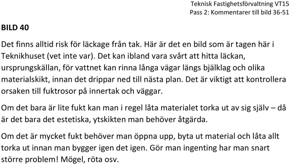 Det är viktigt att kontrollera orsaken till fuktrosor på innertak och väggar.