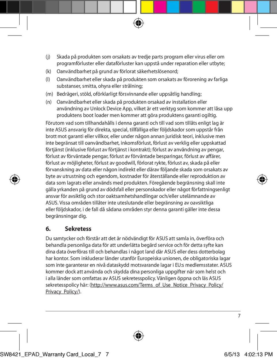 uppsåtlig handling; (n) Oanvändbarhet eller skada på produkten orsakad av installation eller användning av Unlock Device App, vilket är ett verktyg som kommer att låsa upp produktens boot loader men