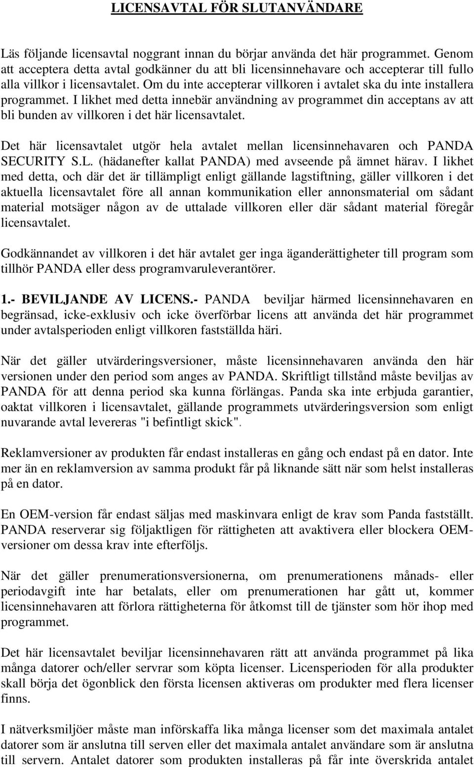 Om du inte accepterar villkoren i avtalet ska du inte installera programmet. I likhet med detta innebär användning av programmet din acceptans av att bli bunden av villkoren i det här licensavtalet.