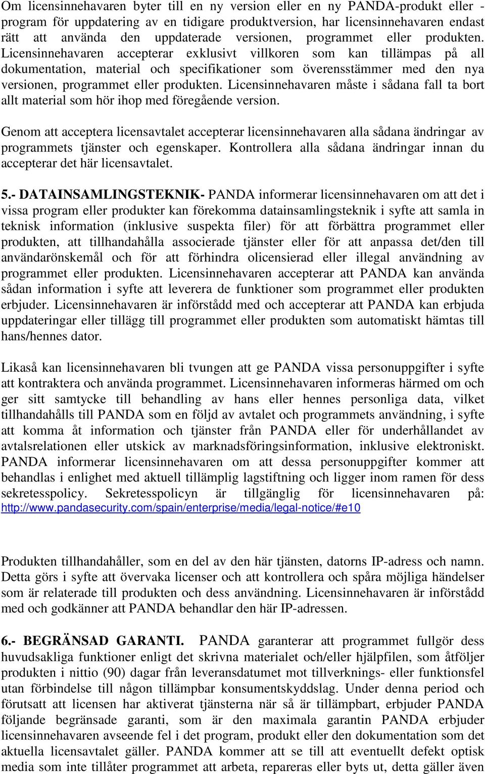 Licensinnehavaren accepterar exklusivt villkoren som kan tillämpas på all dokumentation, material och specifikationer som överensstämmer med den nya  Licensinnehavaren måste i sådana fall ta bort