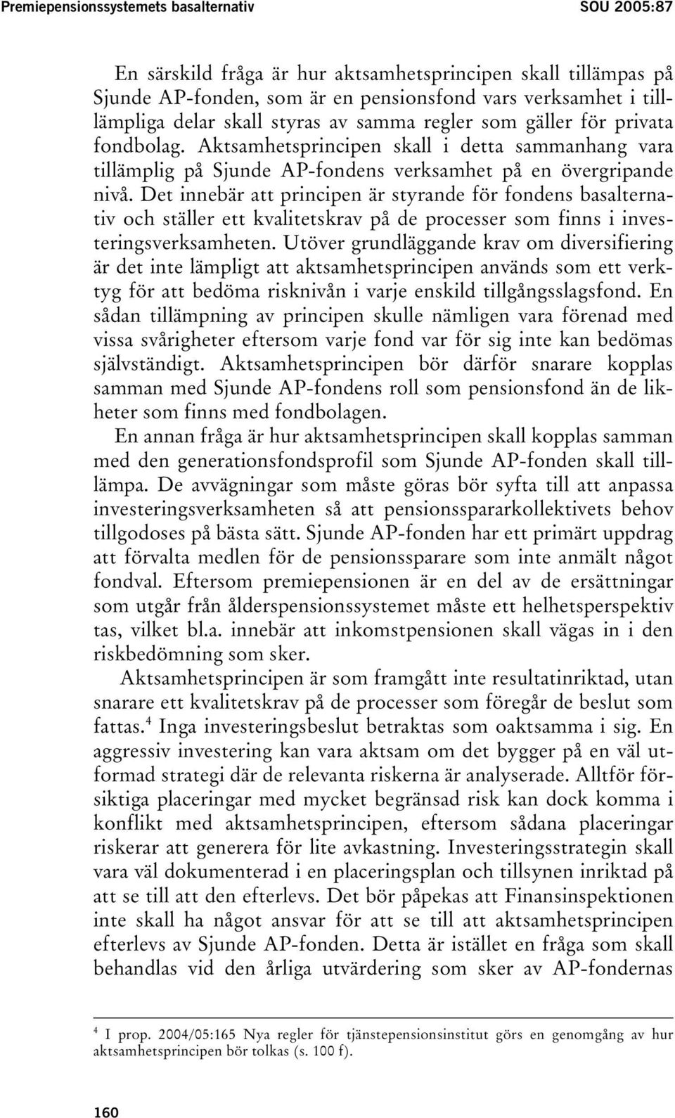 Det innebär att principen är styrande för fondens basalternativ och ställer ett kvalitetskrav på de processer som finns i investeringsverksamheten.