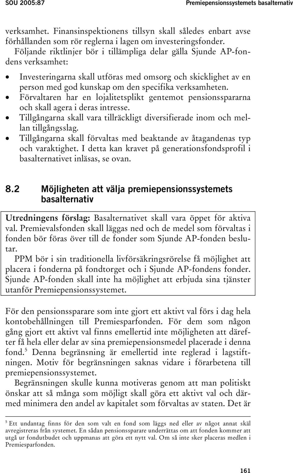 Förvaltaren har en lojalitetsplikt gentemot pensionsspararna och skall agera i deras intresse. Tillgångarna skall vara tillräckligt diversifierade inom och mellan tillgångsslag.