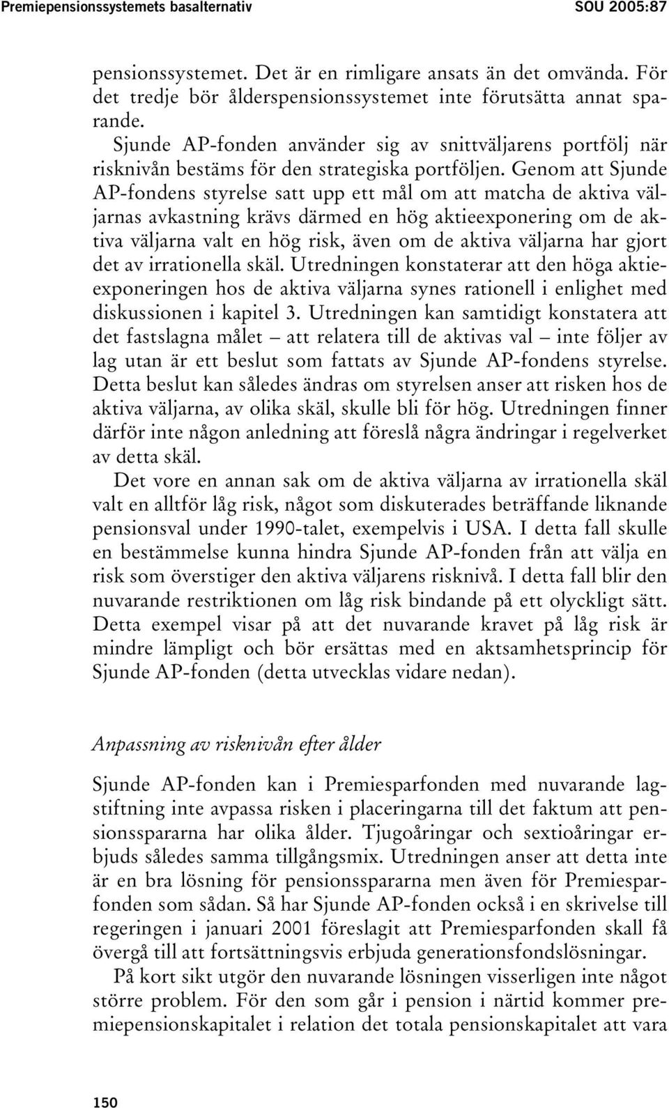 Genom att Sjunde AP-fondens styrelse satt upp ett mål om att matcha de aktiva väljarnas avkastning krävs därmed en hög aktieexponering om de aktiva väljarna valt en hög risk, även om de aktiva