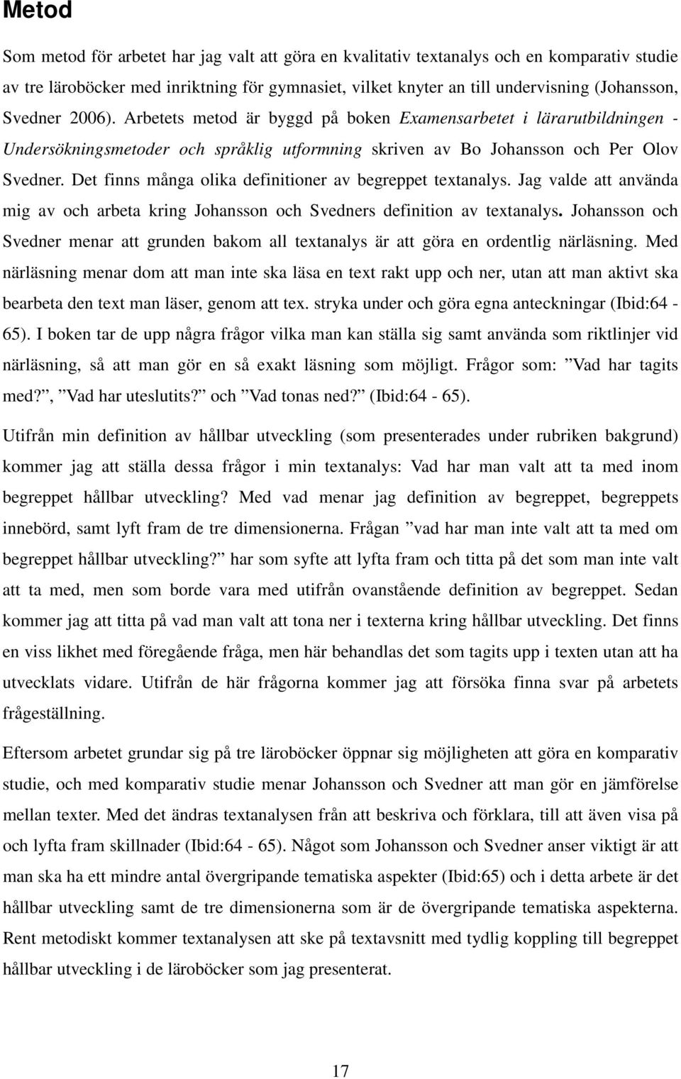 Det finns många olika definitioner av begreppet textanalys. Jag valde att använda mig av och arbeta kring Johansson och Svedners definition av textanalys.