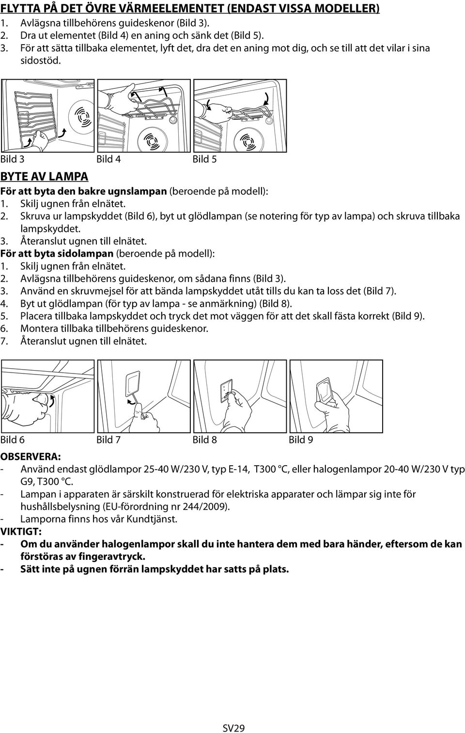 Bild 3 Bild 4 Bild 5 BYTE AV LAMPA För att byta den bakre ugnslampan (beroende på modell): 1. Skilj ugnen från elnätet. 2.