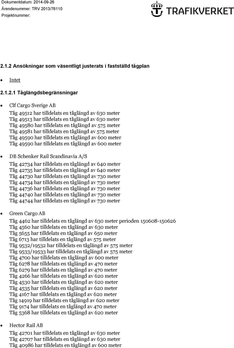 tåglängd av 600 meter DB Schenker Rail Scandinavia A/S Tåg 42734 har tilldelats en tåglängd av 640 meter Tåg 42735 har tilldelats en tåglängd av 640 meter Tåg 44730 har tilldelats en tåglängd av 730