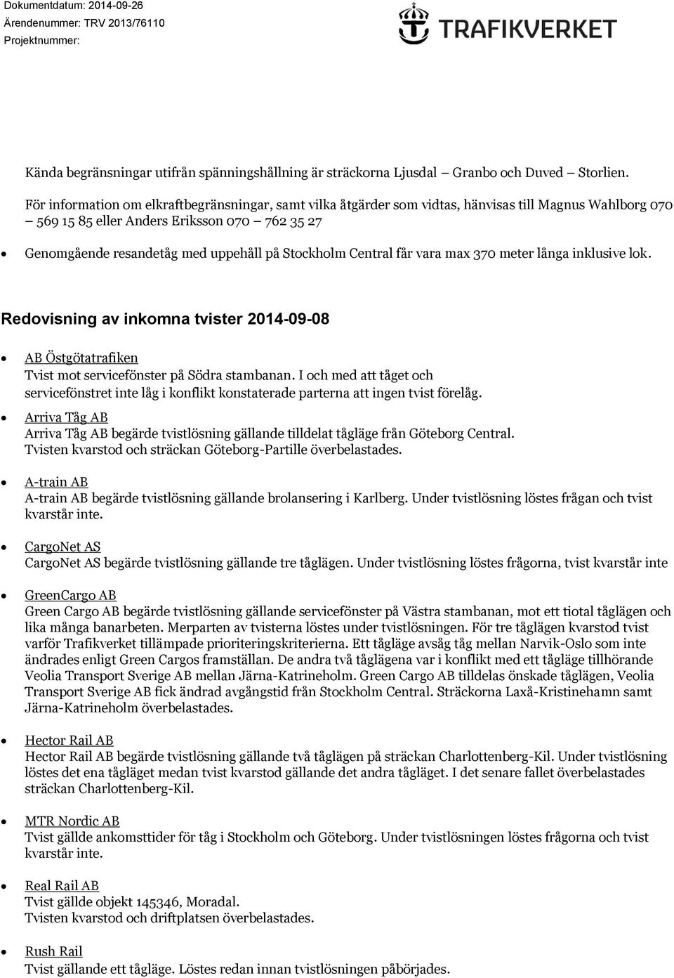 Stockholm Central får vara max 370 meter långa inklusive lok. Redovisning av inkomna tvister 2014-09-08 AB Östgötatrafiken Tvist mot servicefönster på Södra stambanan.