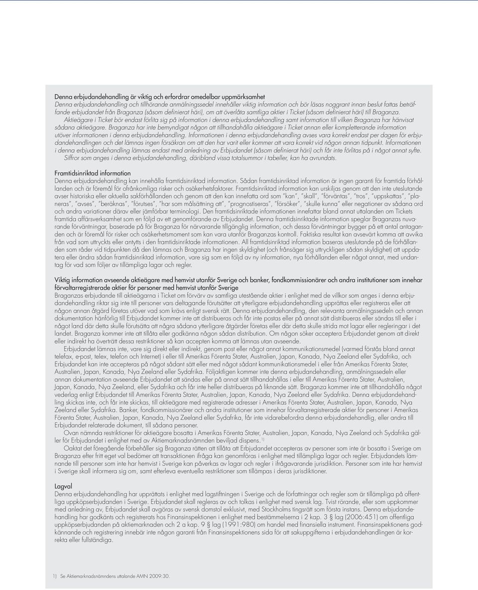 Aktieägare i Ticket bör endast förlita sig på information i denna erbjudandehandling samt information till vilken Braganza har hänvisat sådana aktieägare.