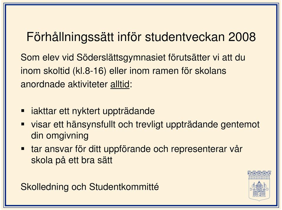 8-16) eller inom ramen för skolans anordnade aktiviteter alltid: iakttar ett nyktert uppträdande