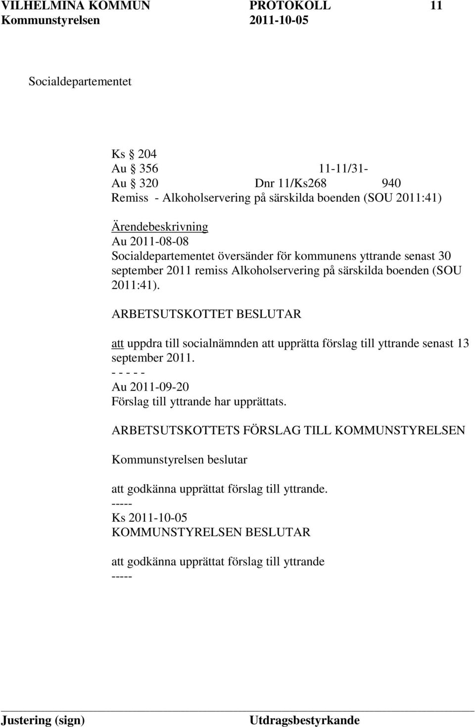 ARBETSUTSKOTTET BESLUTAR att uppdra till socialnämnden att upprätta förslag till yttrande senast 13 september 2011.