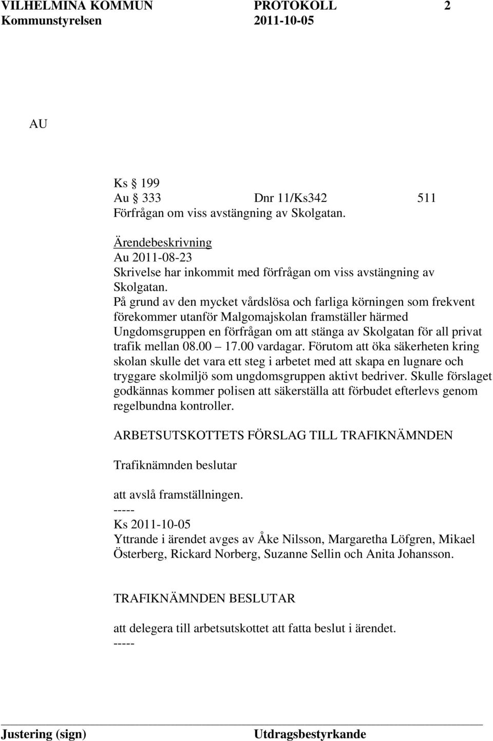 På grund av den mycket vårdslösa och farliga körningen som frekvent förekommer utanför Malgomajskolan framställer härmed Ungdomsgruppen en förfrågan om att stänga av Skolgatan för all privat trafik