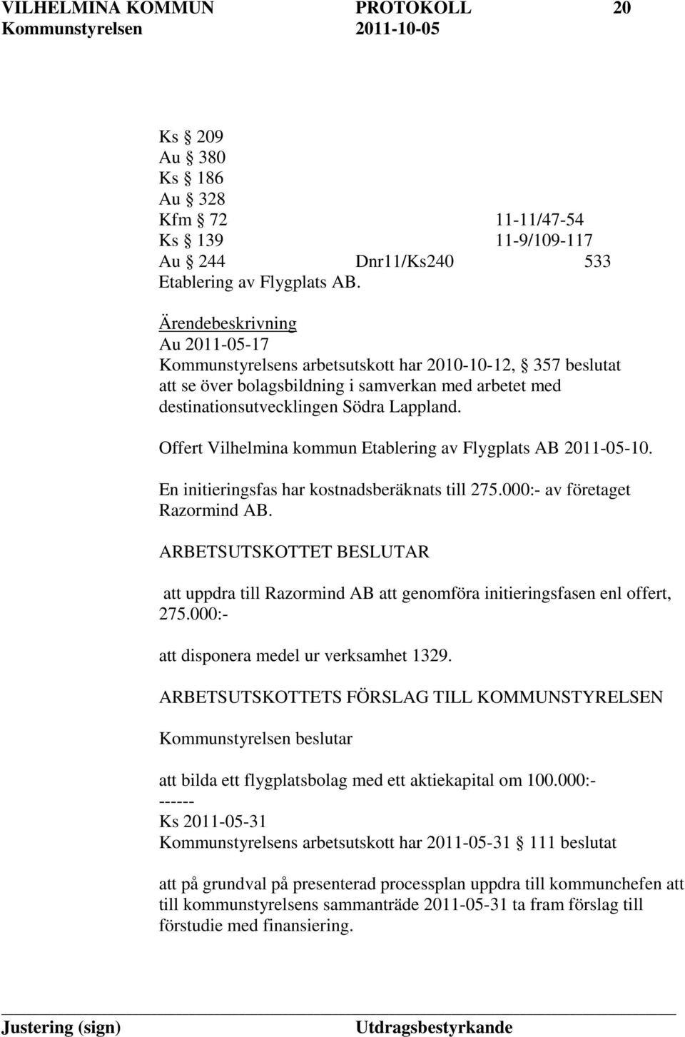 Offert Vilhelmina kommun Etablering av Flygplats AB 2011-05-10. En initieringsfas har kostnadsberäknats till 275.000:- av företaget Razormind AB.