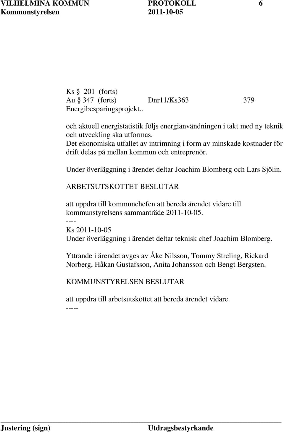 Det ekonomiska utfallet av intrimning i form av minskade kostnader för drift delas på mellan kommun och entreprenör. Under överläggning i ärendet deltar Joachim Blomberg och Lars Sjölin.