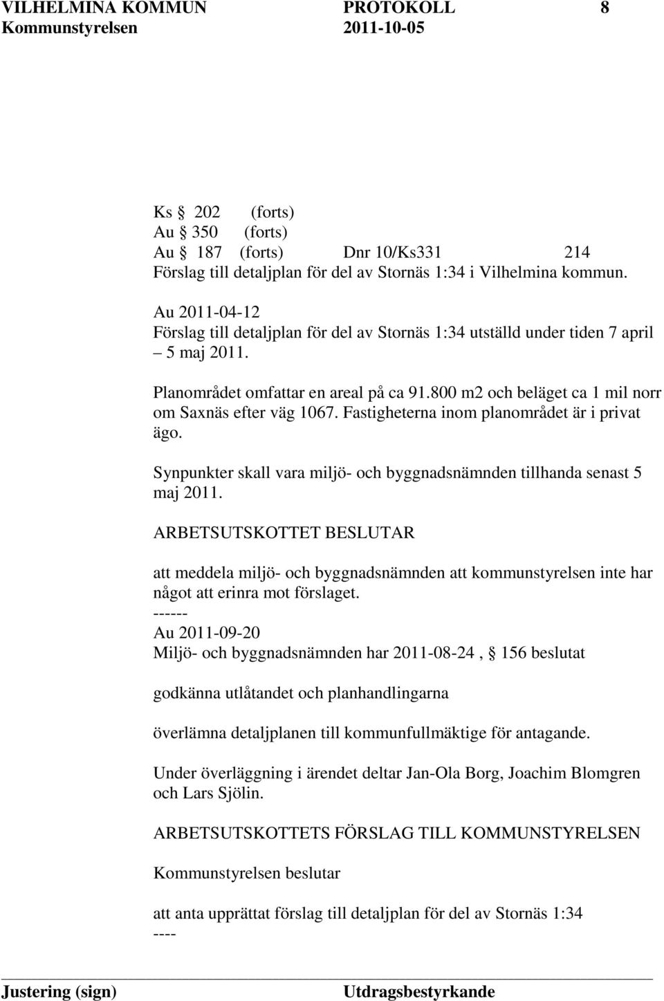 Fastigheterna inom planområdet är i privat ägo. Synpunkter skall vara miljö- och byggnadsnämnden tillhanda senast 5 maj 2011.