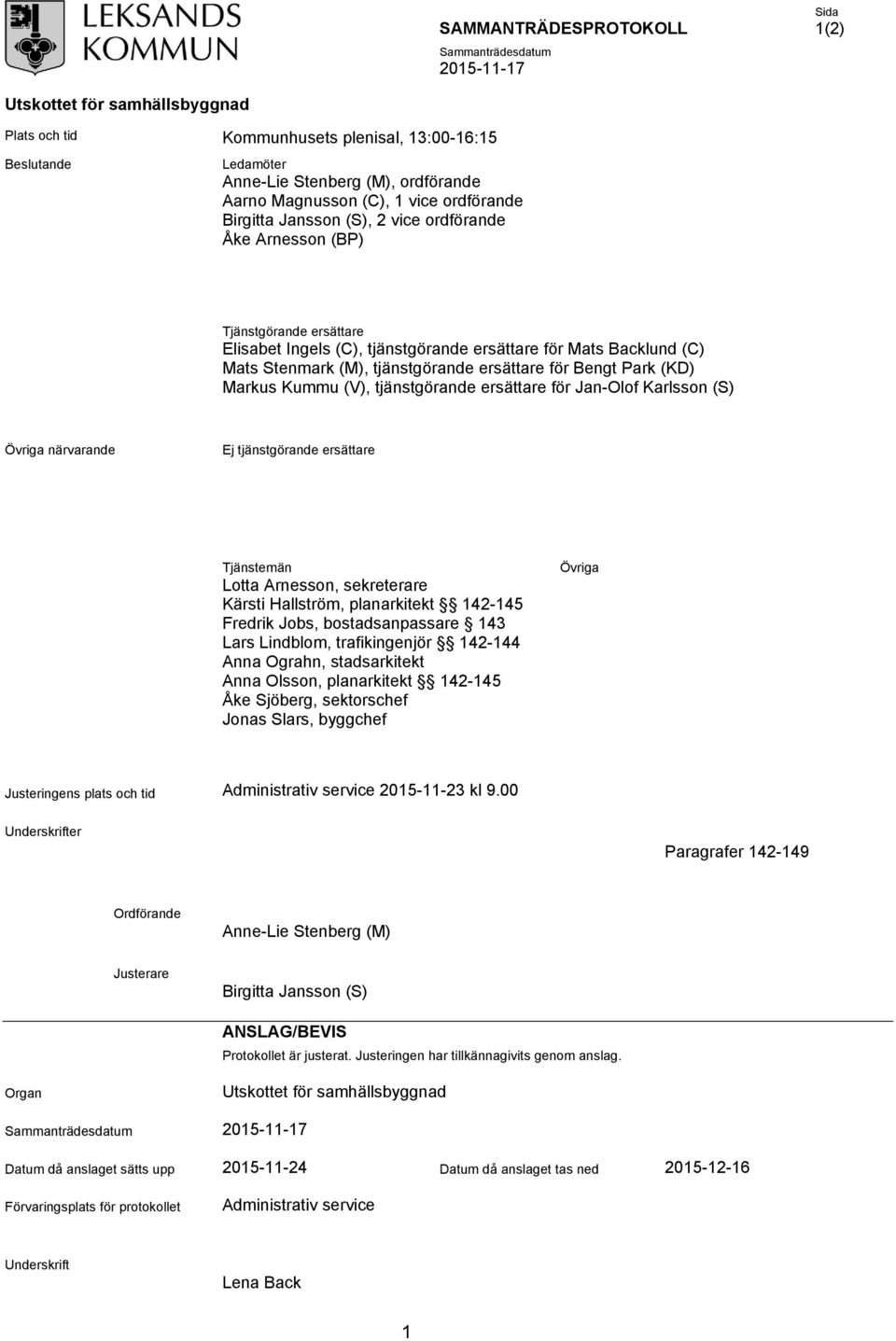 ersättare för Jan-Olof Karlsson (S) Övriga närvarande Ej tjänstgörande ersättare Tjänstemän Lotta Arnesson, sekreterare Kärsti Hallström, planarkitekt 142-145 Fredrik Jobs, bostadsanpassare 143 Lars