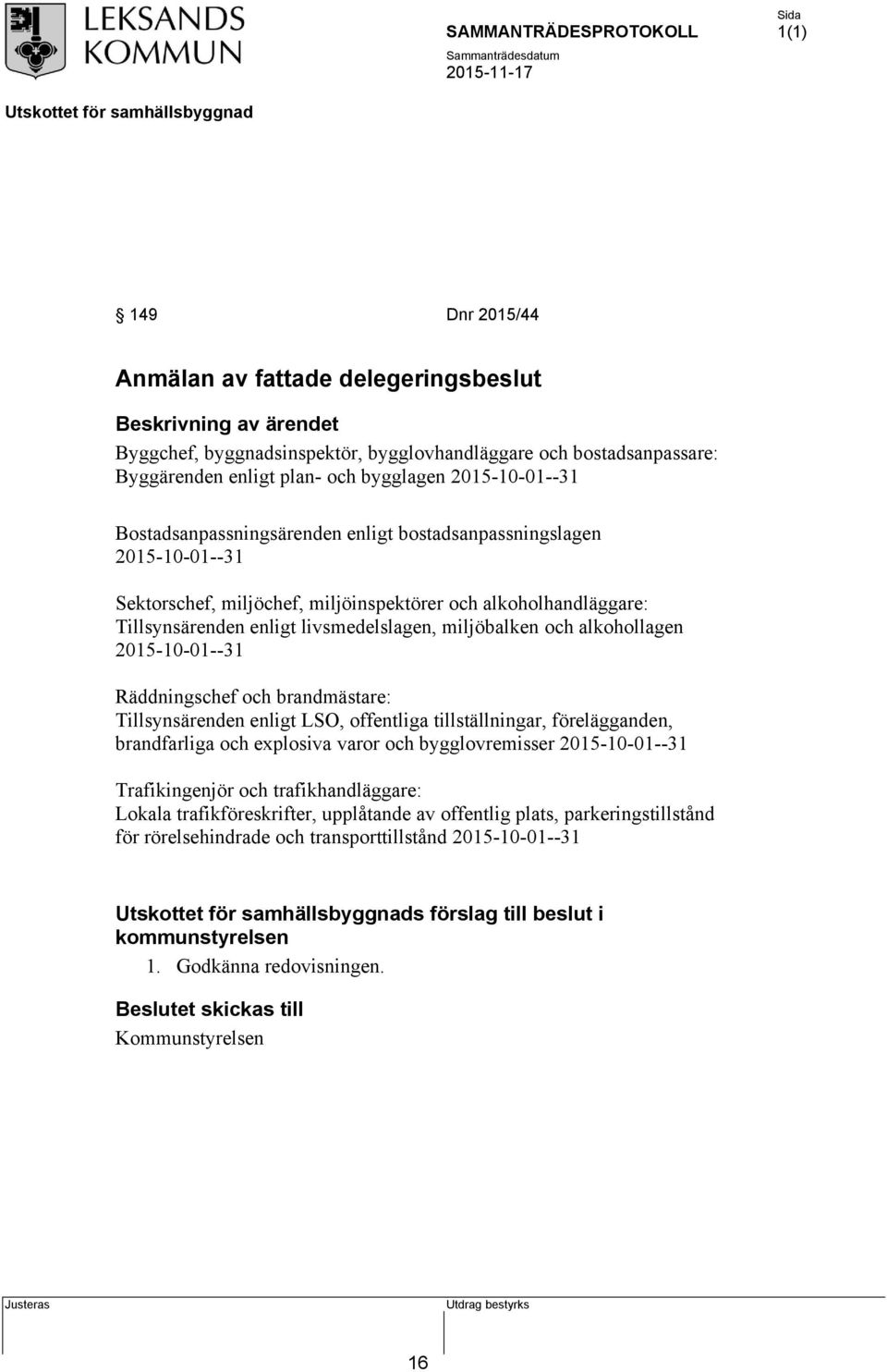 miljöbalken och alkohollagen 2015-10-01--31 Räddningschef och brandmästare: Tillsynsärenden enligt LSO, offentliga tillställningar, förelägganden, brandfarliga och explosiva varor och bygglovremisser