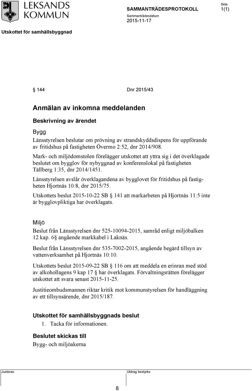 Länsstyrelsen avslår överklagandena av bygglovet för fritidshus på fastigheten Hjortnäs 10:8, dnr 2015/75.