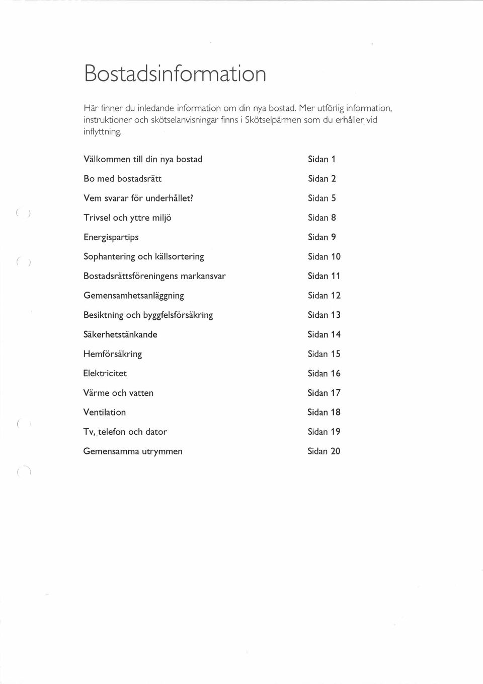( ) ( ) (l Välkommen till din nya bostad Bo med bostadsrätt Vem svarar för underhållet?