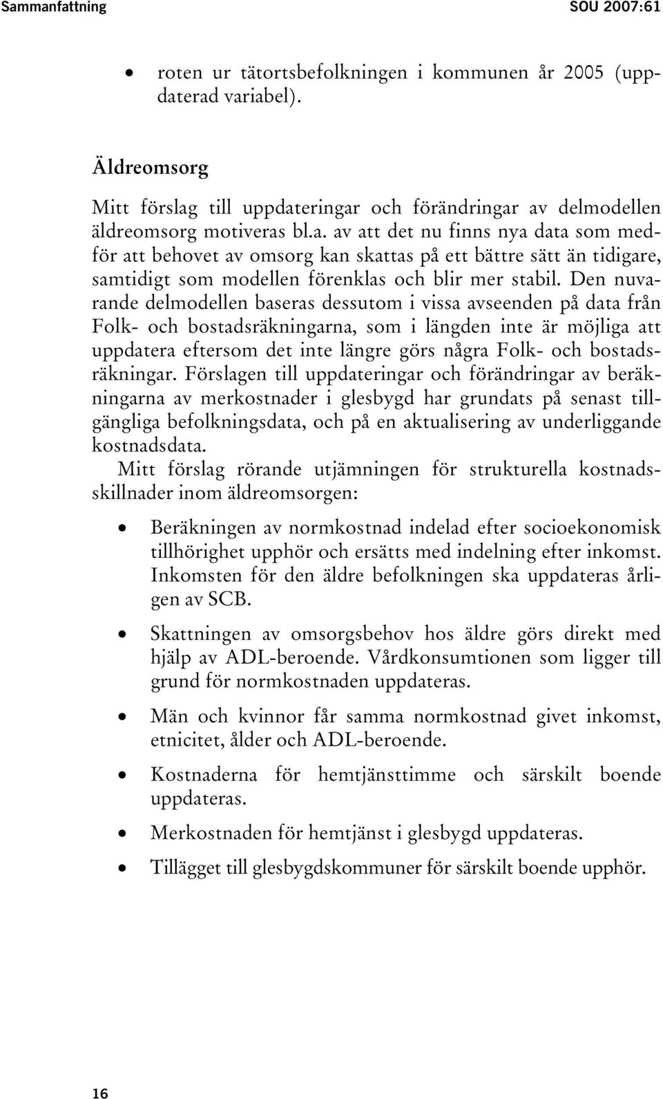 Den nuvarande delmodellen baseras dessutom i vissa avseenden på data från Folk- och bostadsräkningarna, som i längden inte är möjliga att uppdatera eftersom det inte längre görs några Folk- och