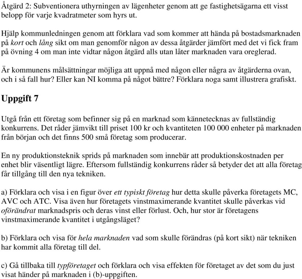 inte vidtar någon åtgärd alls utan låter marknaden vara oreglerad. Är kommunens målsättningar möjliga att uppnå med någon eller några av åtgärderna ovan, och i så fall hur?