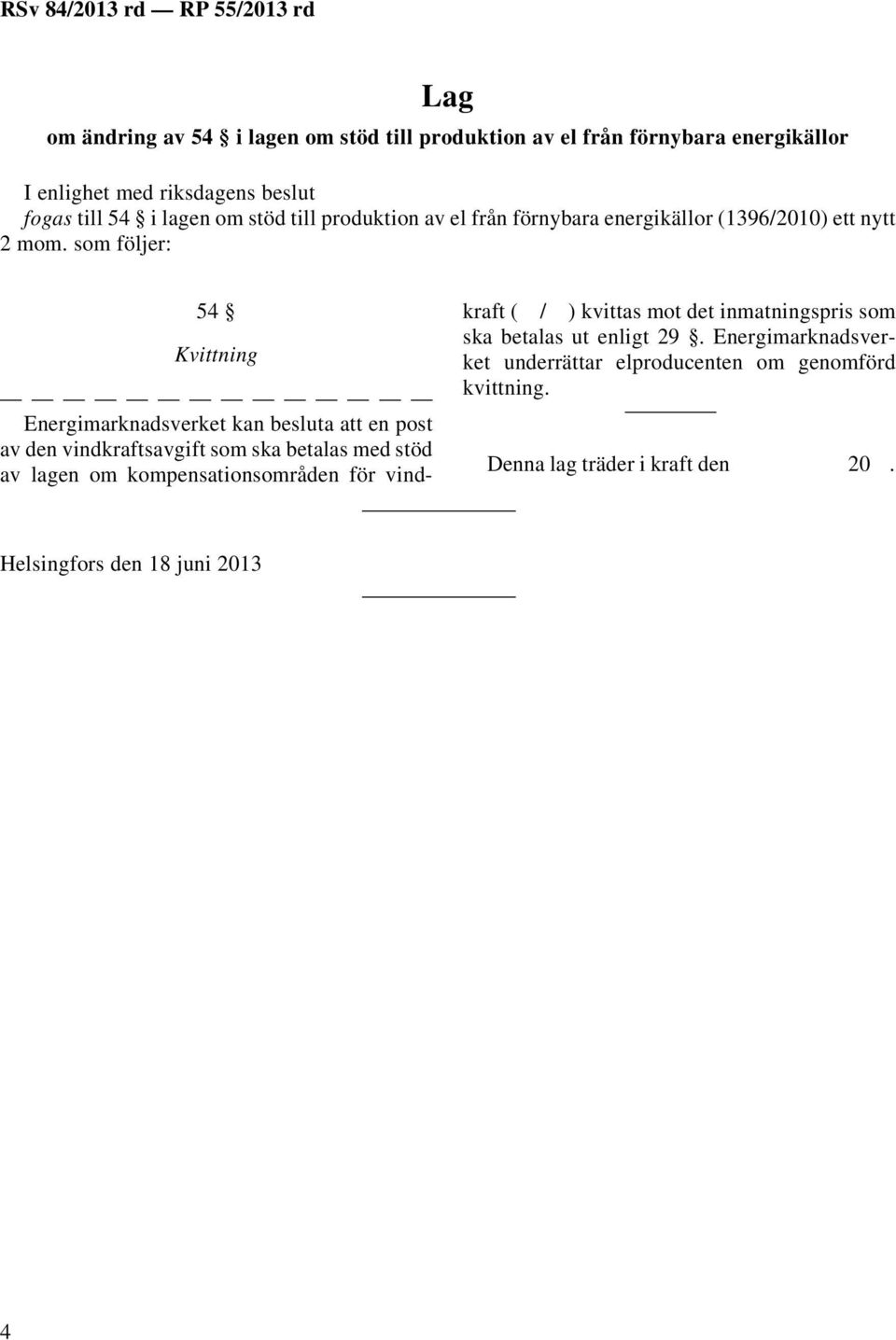 som följer: 54 Kvittning Energimarknadsverket kan besluta att en post av den vindkraftsavgift som ska betalas med stöd av lagen om