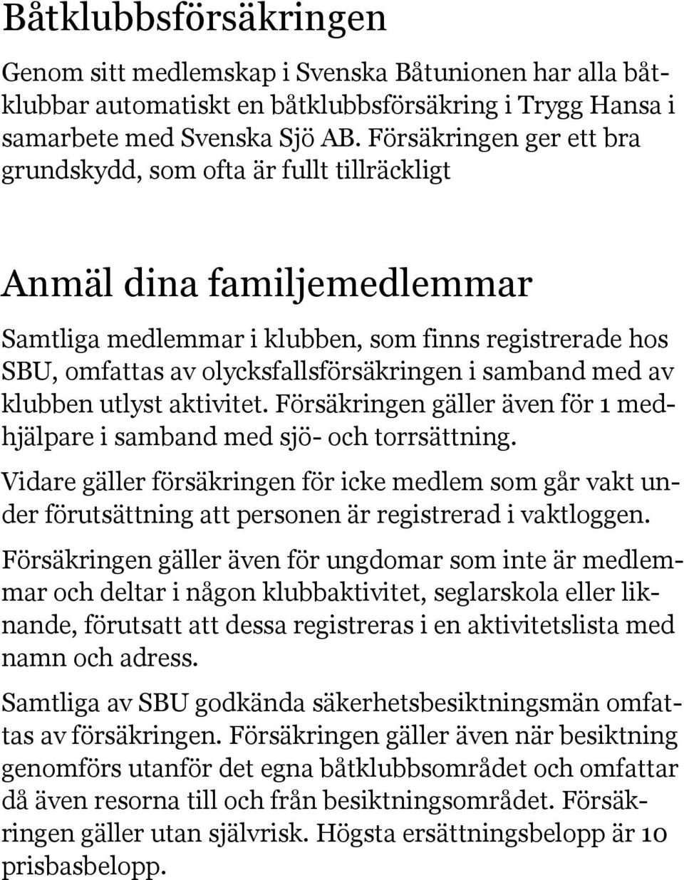 samband med av klubben utlyst aktivitet. Försäkringen gäller även för 1 medhjälpare i samband med sjö- och torrsättning.