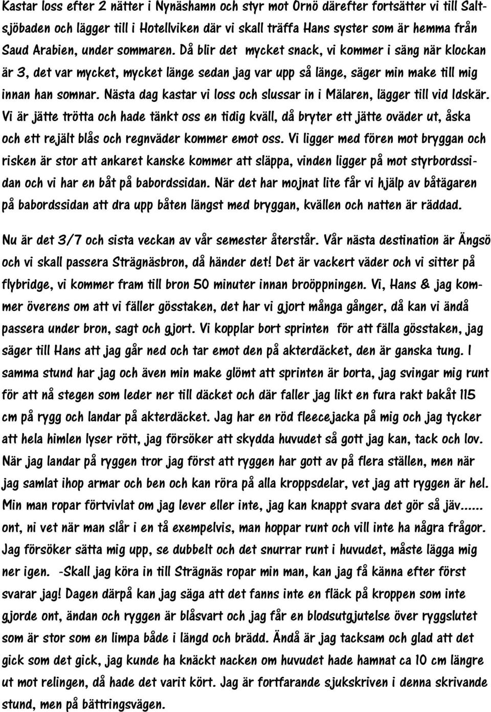 Nästa dag kastar vi loss och slussar in i Mälaren, lägger till vid Idskär.