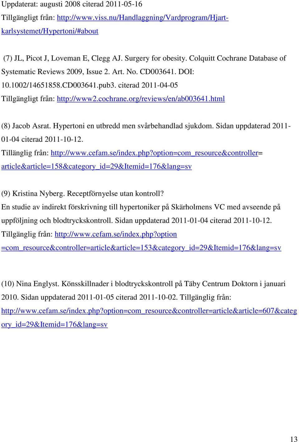 org/reviews/en/ab003641.html (8) Jacob Asrat. Hypertoni en utbredd men svårbehandlad sjukdom. Sidan uppdaterad 2011-01-04 citerad 2011-10-12. Tillänglig från: http://www.cefam.se/index.php?