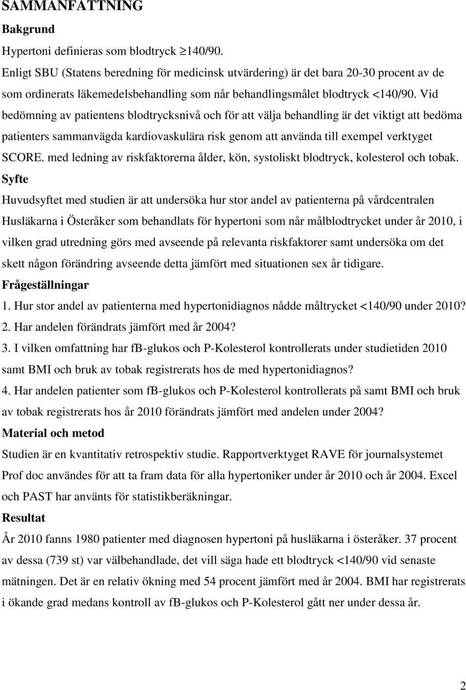 Vid bedömning av patientens blodtrycksnivå och för att välja behandling är det viktigt att bedöma patienters sammanvägda kardiovaskulära risk genom att använda till exempel verktyget SCORE.