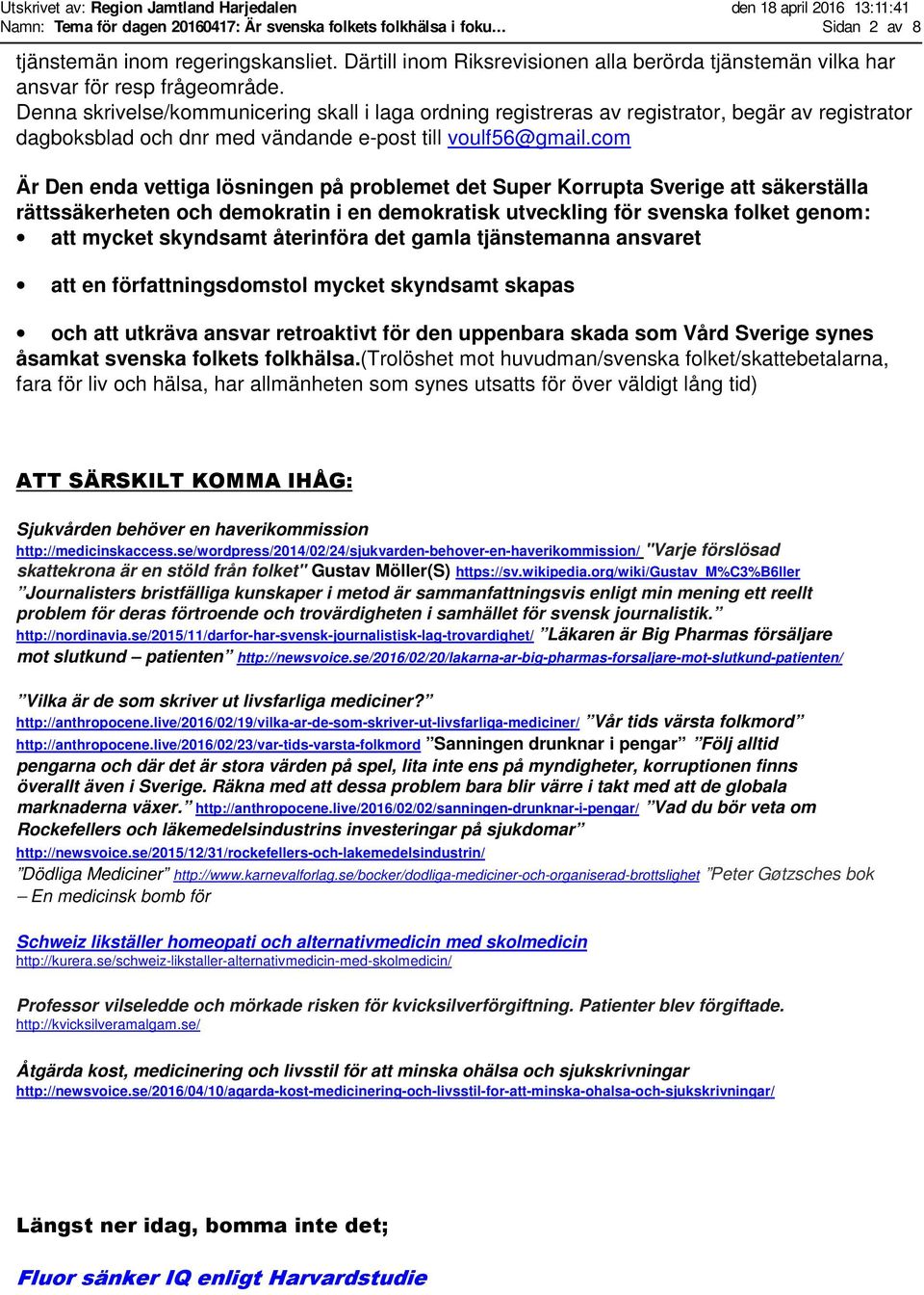 Denna skrivelse/kommunicering skall i laga ordning registreras av registrator, begär av registrator dagboksblad och dnr med vändande e-post till voulf56@gmail.