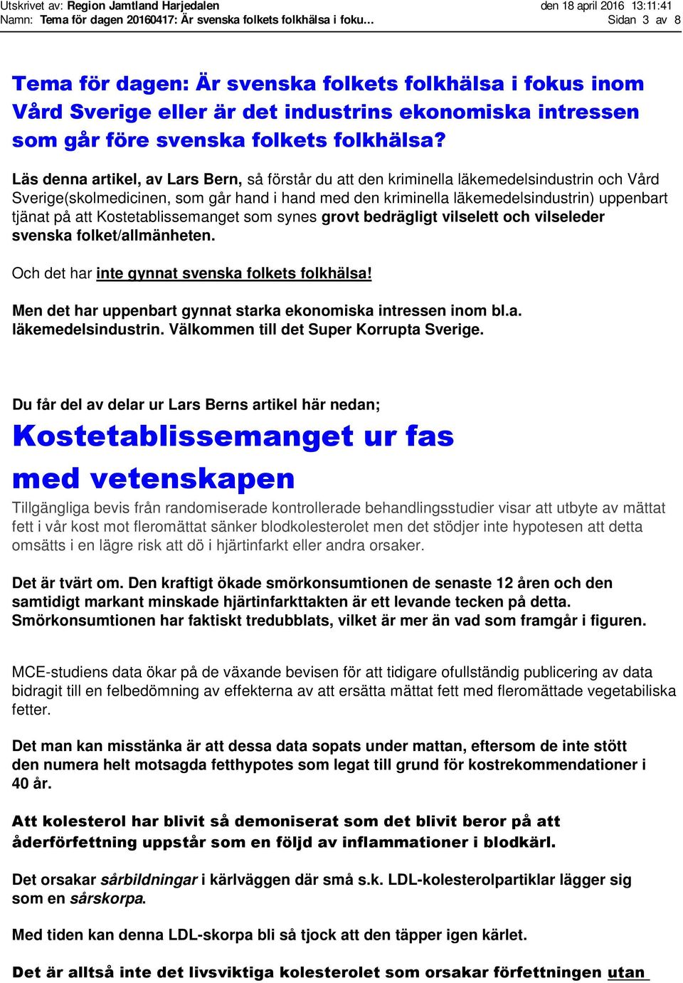 Läs denna artikel, av Lars Bern, så förstår du att den kriminella läkemedelsindustrin och Vård Sverige(skolmedicinen, som går hand i hand med den kriminella läkemedelsindustrin) uppenbart tjänat på