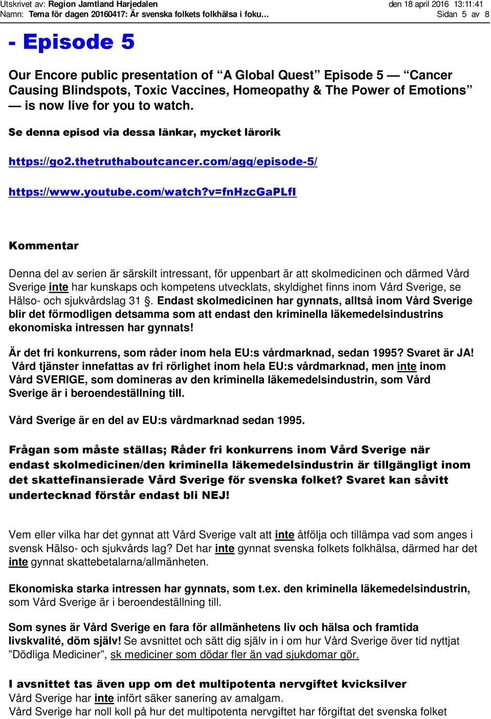 Se denna episod via dessa länkar, mycket lärorik https://go2.thetruthaboutcancer.com/agq/episode-5/ https://www.youtube.com/watch?