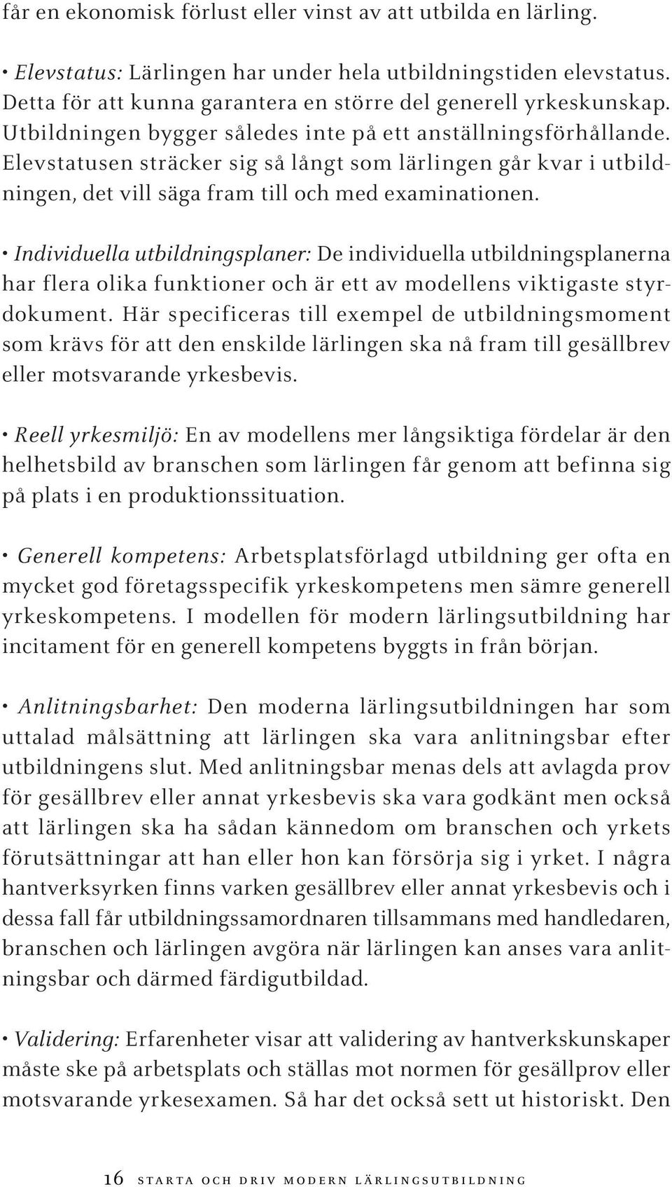 Individuella utbildningsplaner: De individuella utbildningsplanerna har flera olika funktioner och är ett av modellens viktigaste styrdokument.