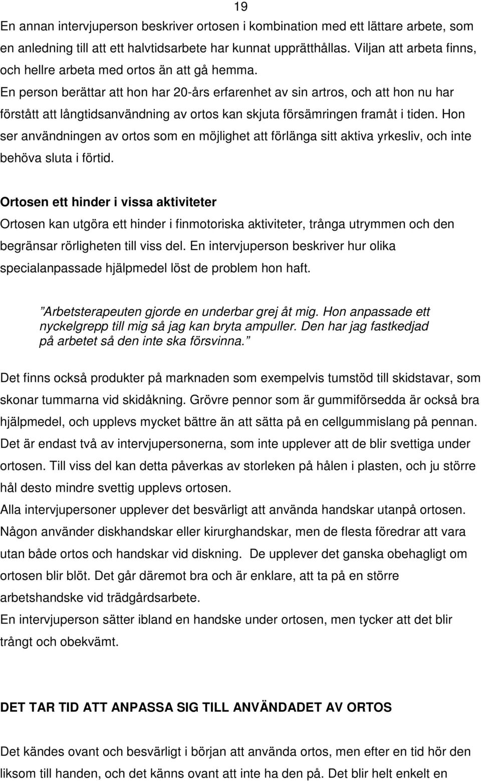 En person berättar att hon har 20-års erfarenhet av sin artros, och att hon nu har förstått att långtidsanvändning av ortos kan skjuta försämringen framåt i tiden.