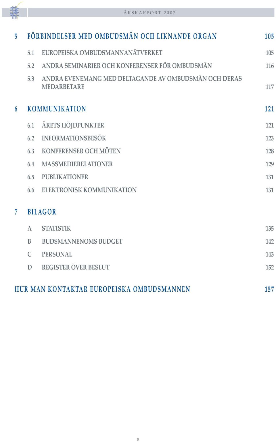 3 ANDRA EVENEMANG MED DELTAGANDE AV OMBUDSMÄN OCH DERAS MEDARBETARE 117 6 KOMMUNIKATION 121 6.1 ÅRETS HÖJDPUNKTER 121 6.