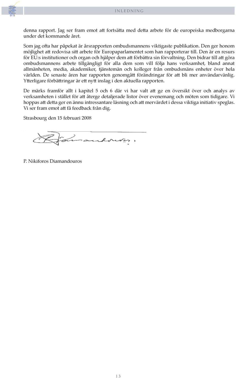 Den är en resurs för EU:s institutioner och organ och hjälper dem att förbättra sin förvaltning.