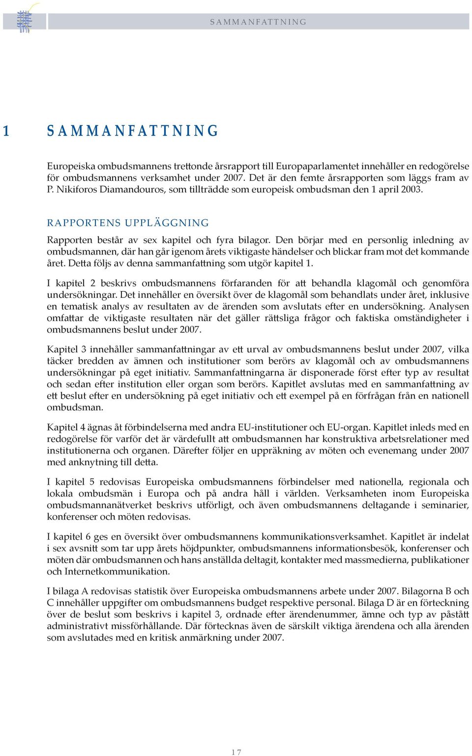 RAPPORTENS UPPLÄGGNING Rapporten består av sex kapitel och fyra bilagor.