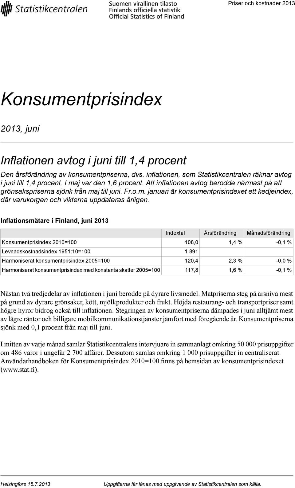 uppdateras årligen Inflationsmätare i Finland, juni 2013 Indextal sförändring Månadsförändring Konsumentprisindex 2010= % % Levnadskostnadsindex 1951:10= 1 891 Harmoniserat konsumentprisindex 2005=