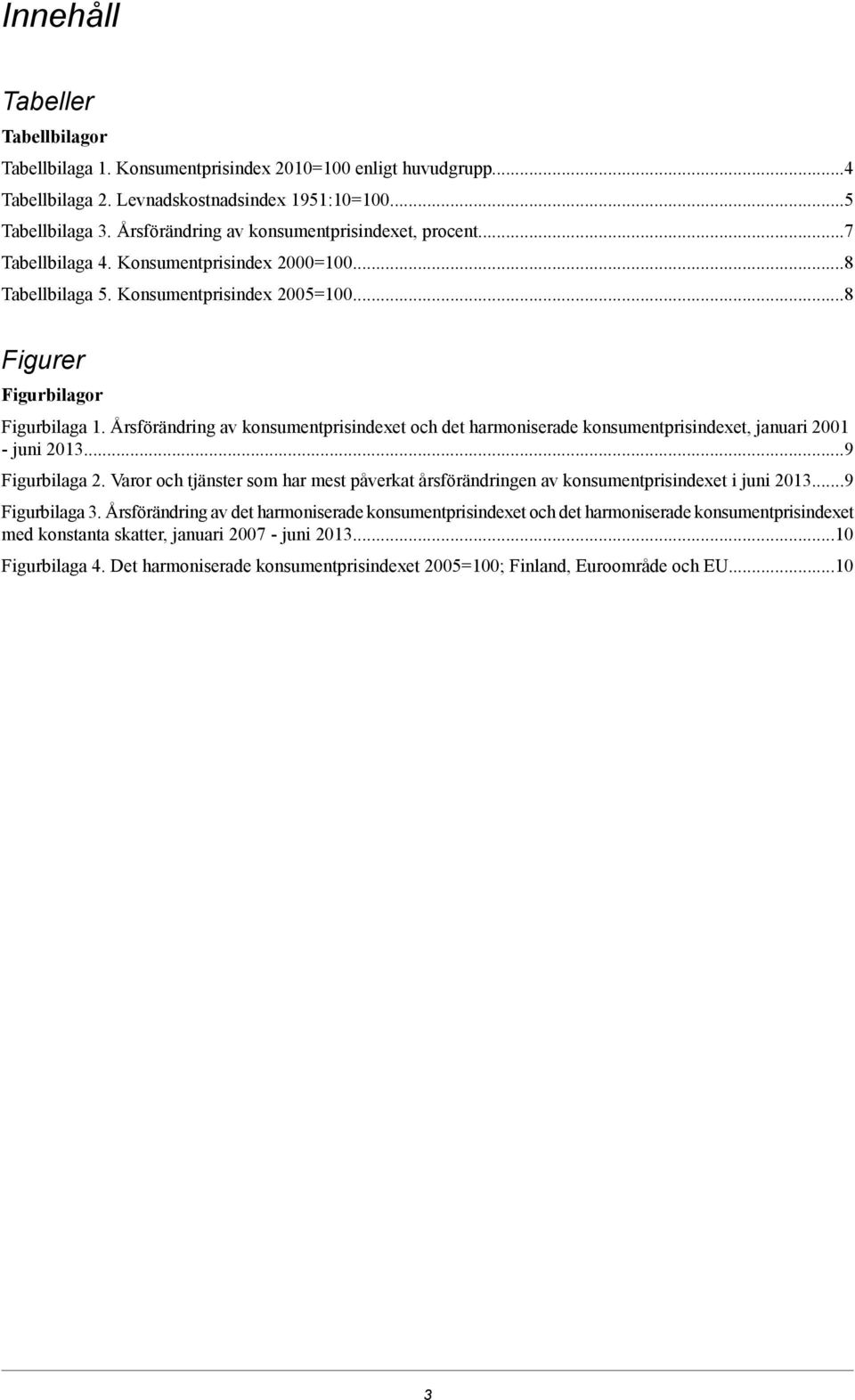 konsumentprisindexet, januari 2001 - juni 20139 Figurbilaga 2 Varor och tjänster som har mest påverkat årsförändringen av konsumentprisindexet i juni 20139 Figurbilaga 3 sförändring av det